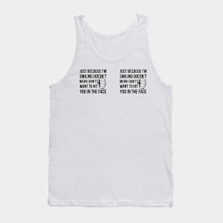 Just Because I'm Smiling, Doesn't Mean I Don't Want To Hit You In The Face Tank Top